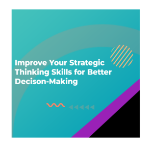 Improve your strategic thinking skills for better decision making
