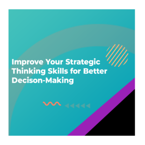 Improve your strategic thinking skills for better decision making