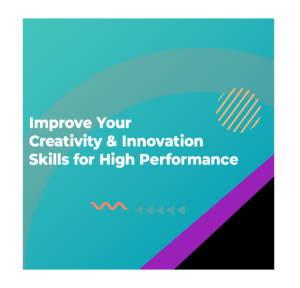 Improve your creativity & innovation skills for high performance