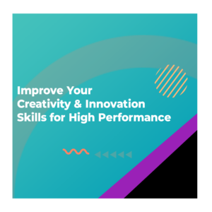Improve your creativity & innovation skills for high performance